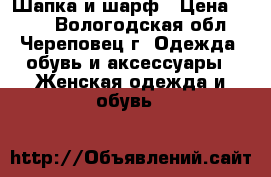 Шапка и шарф › Цена ­ 300 - Вологодская обл., Череповец г. Одежда, обувь и аксессуары » Женская одежда и обувь   